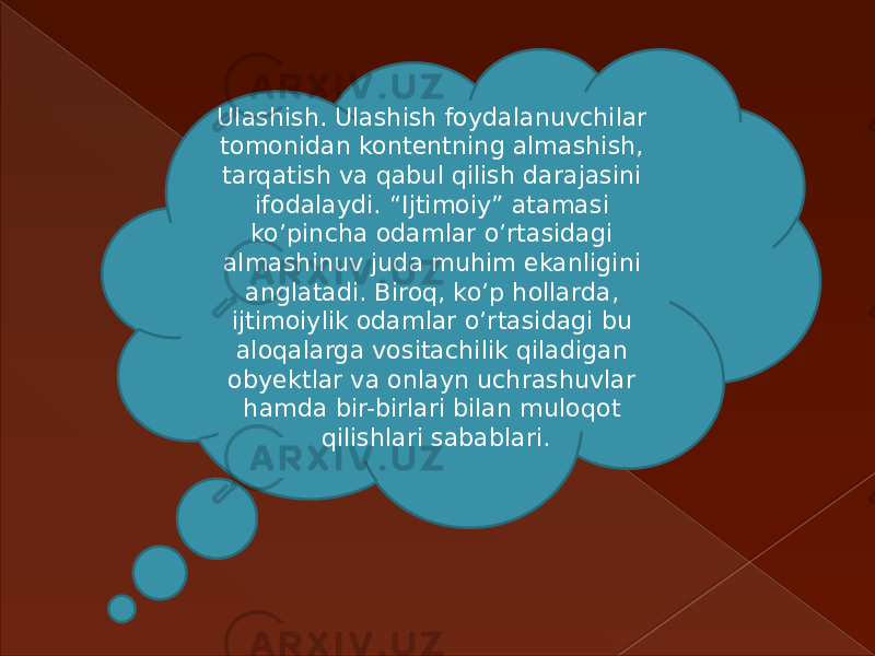 Ulashish. Ulashish foydalanuvchilar tomonidan kontentning almashish, tarqatish va qabul qilish darajasini ifodalaydi. “Ijtimoiy” atamasi ko’pincha odamlar o’rtasidagi almashinuv juda muhim ekanligini anglatadi. Biroq, ko’p hollarda, ijtimoiylik odamlar o’rtasidagi bu aloqalarga vositachilik qiladigan obyektlar va onlayn uchrashuvlar hamda bir-birlari bilan muloqot qilishlari sabablari. 