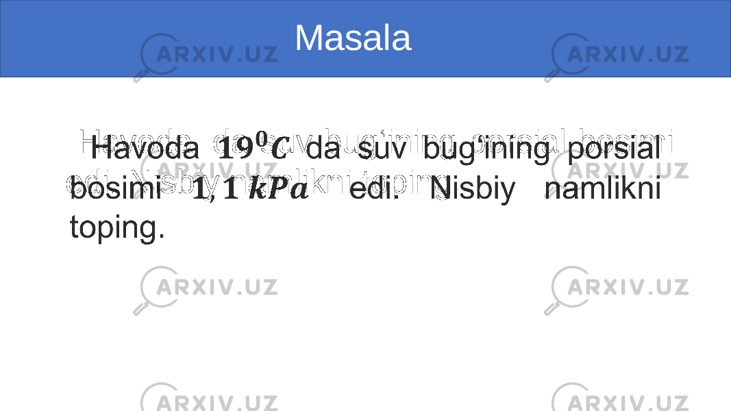  Masala Havoda da suv bug‘ining porsial bosimi edi. Nisbiy namlikni toping.• 