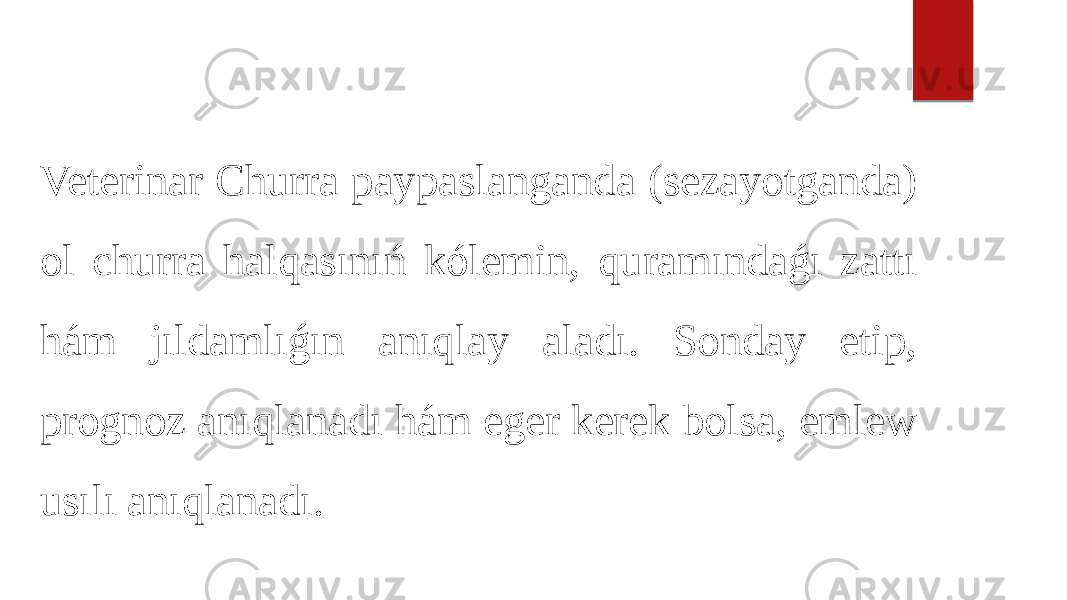 Veterinar Churra paypaslanganda (sezayotganda) ol churra halqasınıń kólemin, quramındaǵı zattı hám jıldamlıǵın anıqlay aladı. Sonday etip, prognoz anıqlanadı hám eger kerek bolsa, emlew usılı anıqlanadı. 