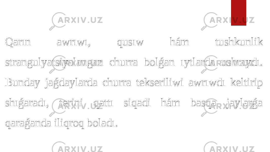 Qarın awrıwı, qusıw hám tushkunlik strangulyatsiyalangan churra bolǵan ıytlarda ushraydı. Bunday jaǵdaylarda churra tekseriliwi awrıwdı keltirip shıǵaradı, terini qattı siqadi hám basqa jaylarǵa qaraǵanda iliqroq boladı. 