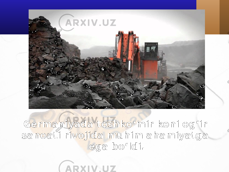 Germaniyada toshko‘mir koni og‘ir sanoati rivojida muhim ahamiyatga ega bo‘ldi. 