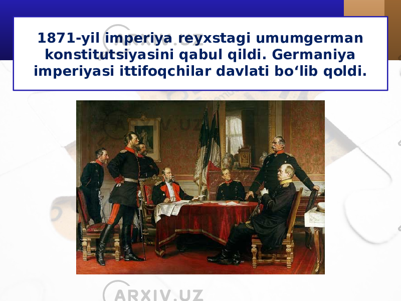 1871-yil imperiya reyxstagi umumgerman konstitutsiyasini qabul qildi. Germaniya imperiyasi ittifoqchilar davlati bo‘lib qoldi. 