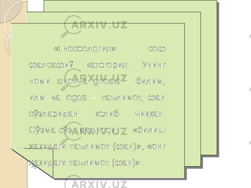  «Гносеология» - соф фалсафий категория. Унинг номи юнонча gnosis – билим, илм ва logos – таълимот, фан сўзларидан келиб чиққан. Сўзма-сўз маъноси - «билиш ҳақидаги таълимот (фан)», «онг ҳақидаги таълимот (фан)». «Гносеология» - соф фалсафий категория. Унинг номи юнонча gnosis – билим, илм ва logos – таълимот, фан сўзларидан келиб чиққан. Сўзма-сўз маъноси - «билиш ҳақидаги таълимот (фан)», «онг ҳақидаги таълимот (фан)». 