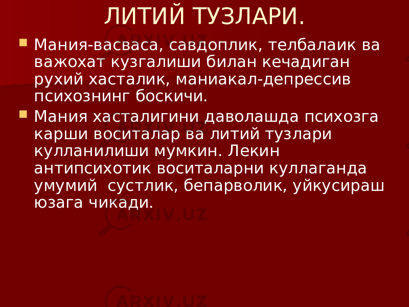 ЛИТИЙ ТУЗЛАРИ.  Мания-васваса, савдоплик, телбалаик ва важохат кузгалиши билан кечадиган рухий хасталик, маниакал-депрессив психознинг боскичи.  Мания хасталигини даволашда психозга карши воситалар ва литий тузлари кулланилиши мумкин. Лекин антипсихотик воситаларни куллаганда умумий сустлик, бепарволик, уйкусираш юзага чикади. 