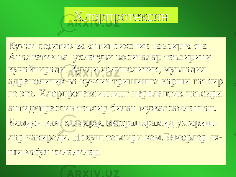 Хлорпротексин Кучли седатив ва антипсихотик таъсирга эга. Аналгетик ва ухлатуви воситалар таъсирини кучайтиради. Кучли холинолитик, муътадил адренолитик ва кучсиз тришишга карши таъсир га эга. Хлорпротексиннинг неролептик таъсири антидепрессив таъсир билан мужассамланган. Камдан кам холларда экстрапирамид узгариш- лар чакиради. Нохуш таъсири кам.Беморлар ях- ши кабул киладилар. 