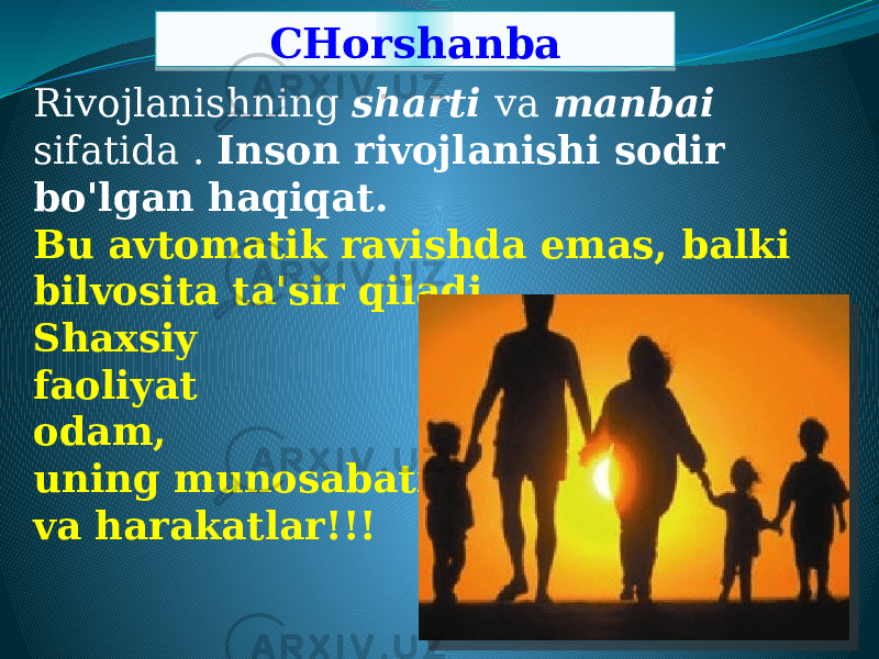 CHorshanba Rivojlanishning sharti va manbai sifatida . Inson rivojlanishi sodir bo&#39;lgan haqiqat. Bu avtomatik ravishda emas, balki bilvosita ta&#39;sir qiladi, Shaxsiy faoliyat odam, uning munosabati va harakatlar!!!2B0213 
