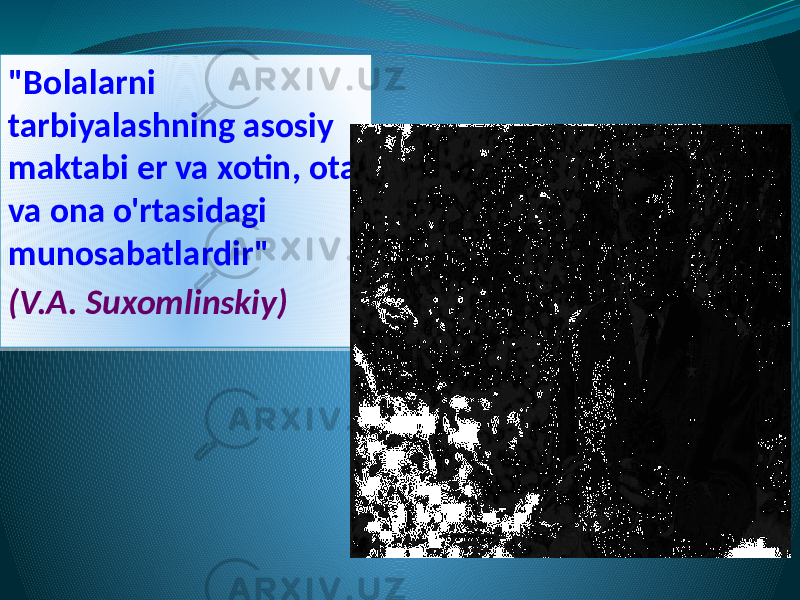 &#34;Bolalarni tarbiyalashning asosiy maktabi er va xotin, ota va ona o&#39;rtasidagi munosabatlardir&#34; (V.A. Suxomlinskiy)19 07 13 0F 13 01 01 