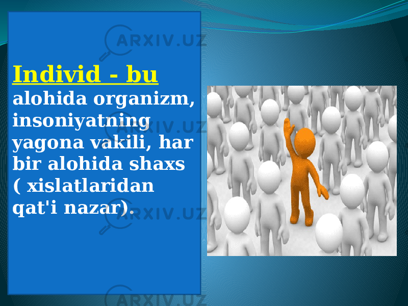 Individ - bu alohida organizm, insoniyatning yagona vakili, har bir alohida shaxs ( xislatlaridan qat&#39;i nazar). 