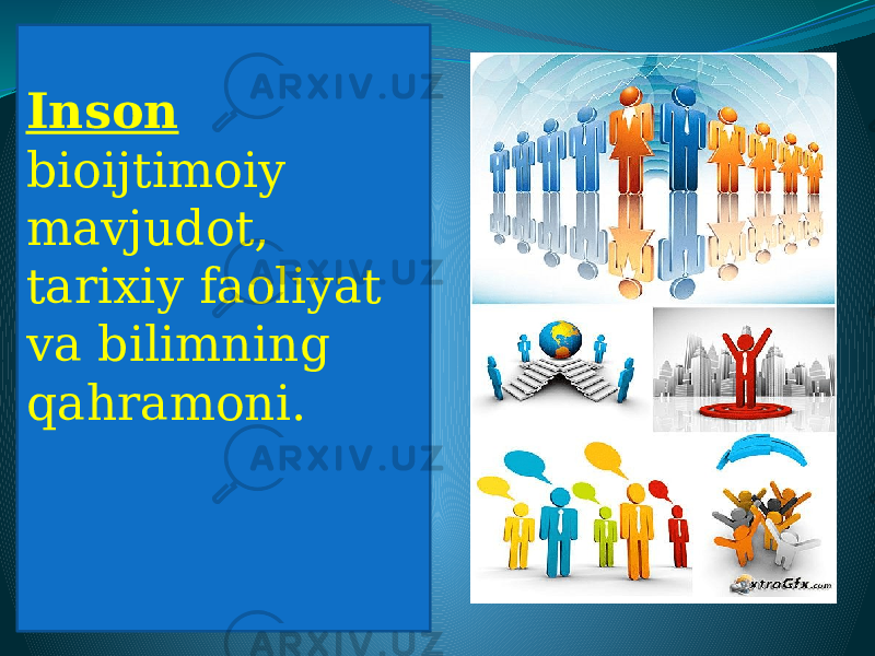 Inson bioijtimoiy mavjudot, tarixiy faoliyat va bilimning qahramoni. 