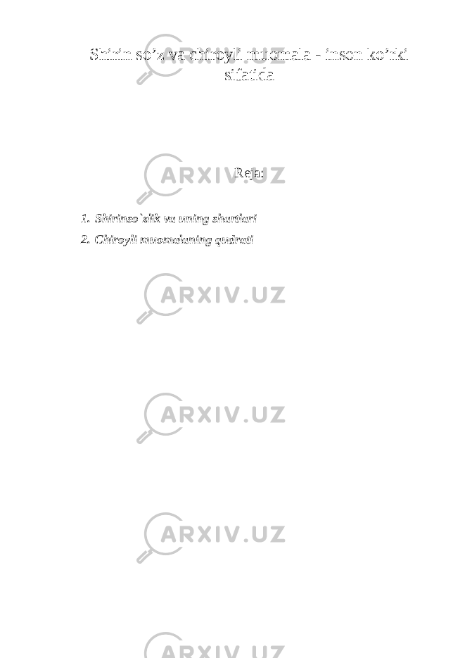 Shirin so ’z va chiroyli muomala - inson ko’rki sifatida Reja: 1. Shirinso`zlik va uning shartlari 2. Chiroyli muomalaning qudrati 