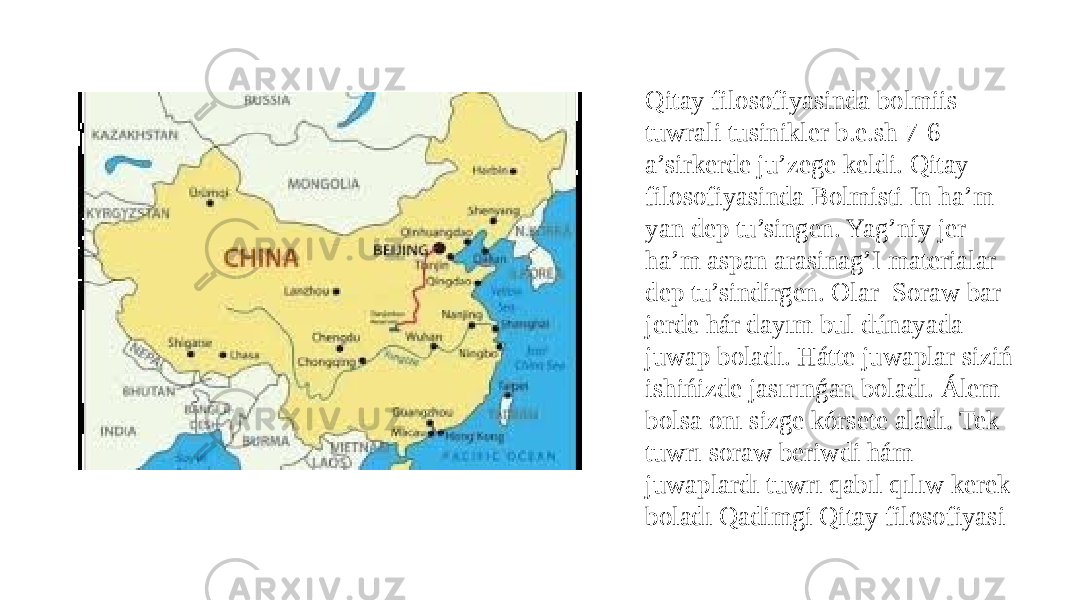 Qitay filosofiyasinda bolmiis tuwrali tusinikler b.e.sh 7-6 a’sirkerde ju’zege keldi. Qitay filosofiyasinda Bolmisti In ha’m yan dep tu’singen. Yag’niy jer ha’m aspan arasinag’I materialar dep tu’sindirgen. Olar Soraw bar jerde hár dayım bul dúnayada juwap boladı. Hátte juwaplar siziń ishińizde jasırınǵan boladı. Álem bolsa onı sizge kórsete aladı. Tek tuwrı soraw beriwdi hám juwaplardı tuwrı qabıl qılıw kerek boladı Qadimgi Qitay filosofiyasi 