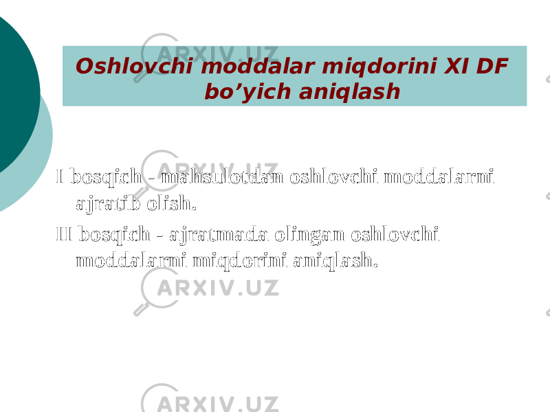 Oshlovchi moddalar miqdorini XI DF bo’yich aniqlash I bosqich - mahsulotdan oshlovchi moddalarni ajratib olish. II bosqich - ajratmada olingan oshlovchi moddalarni miqdorini aniqlash. 