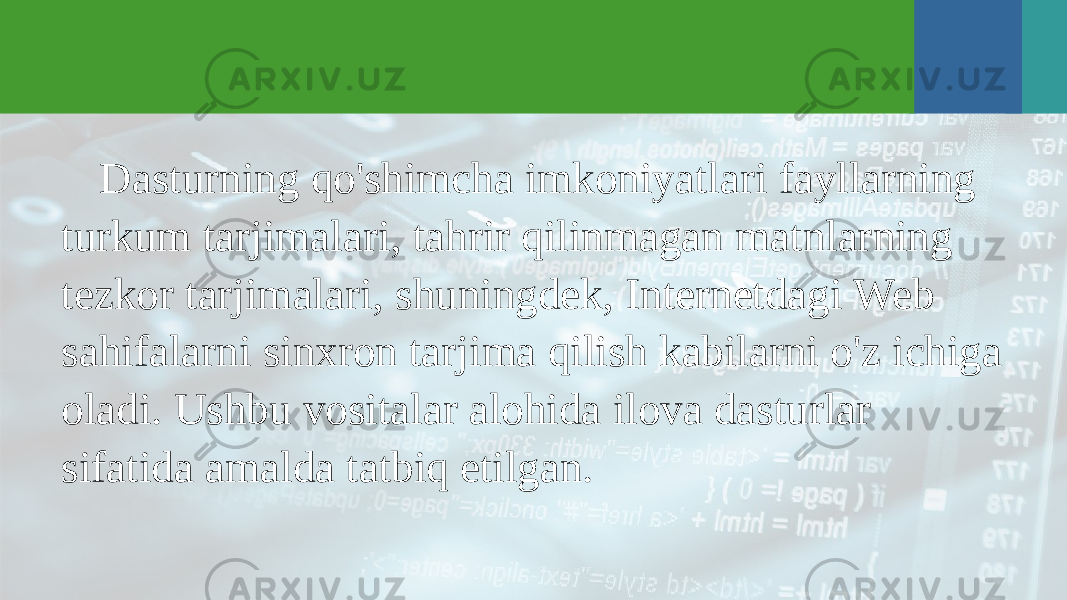 Dasturning qo&#39;shimcha imkoniyatlari fayllarning turkum tarjimalari, tahrir qilinmagan matnlarning tezkor tarjimalari, shuningdek, Internetdagi Web sahifalarni sinxron tarjima qilish kabilarni o&#39;z ichiga oladi. Ushbu vositalar alohida ilova dasturlar sifatida amalda tatbiq etilgan. 