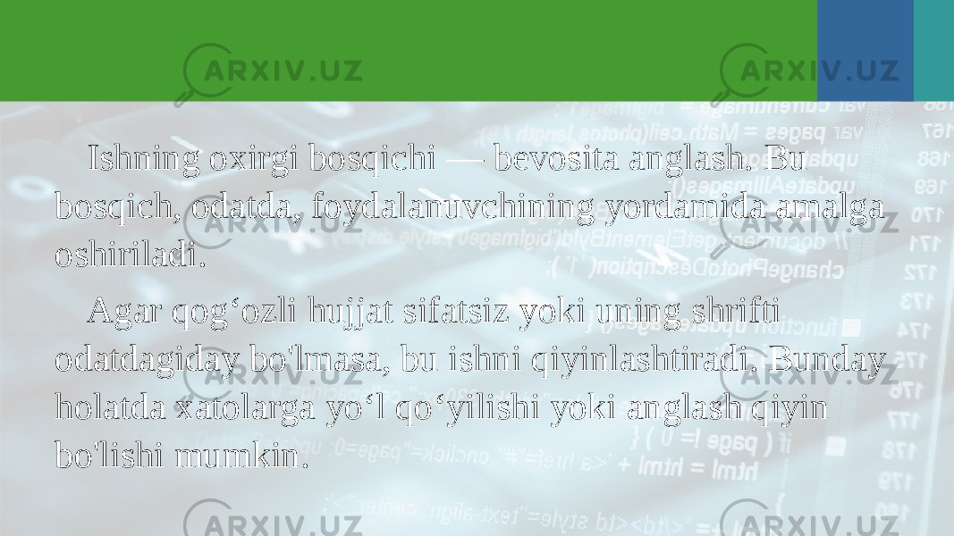 Ishning oxirgi bosqichi — bevosita anglash. Bu bosqich, odatda, foydalanuvchining yordamida amalga oshiriladi. Agar qog‘ozli hujjat sifatsiz yoki uning shrifti odatdagiday bo&#39;lmasa, bu ishni qiyinlashtiradi. Bunday holatda xatolarga yo‘l qo‘yilishi yoki anglash qiyin bo&#39;lishi mumkin. 