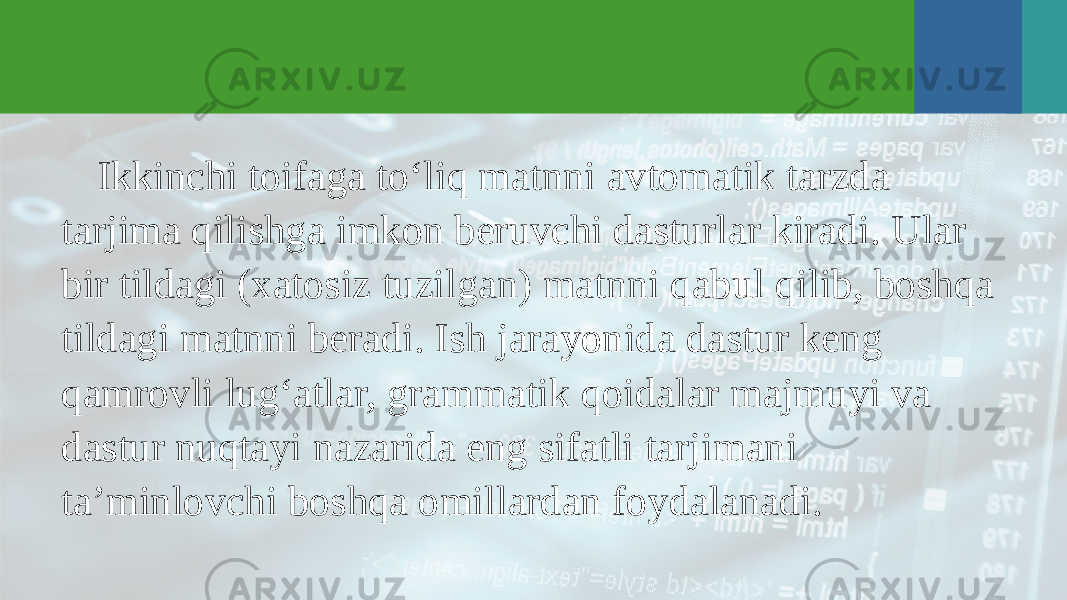 Ikkinchi toifaga to‘liq matnni avtomatik tarzda tarjima qilishga imkon beruvchi dasturlar kiradi. Ular bir tildagi (xatosiz tuzilgan) matnni qabul qilib, boshqa tildagi matnni beradi. Ish jarayonida dastur keng qamrovli lug‘atlar, grammatik qoidalar majmuyi va dastur nuqtayi nazarida eng sifatli tarjimani ta’minlovchi boshqa omillardan foydalanadi. 