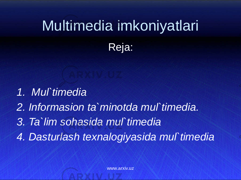 Multimedia imkoniyatlari Reja:   1. Mul`timedia 2. Informasion ta`minotda mul`timedia. 3. Ta`lim sohasida mul`timedia 4. Dasturlash texnalogiyasida mul`timedia www.arxiv.uz 