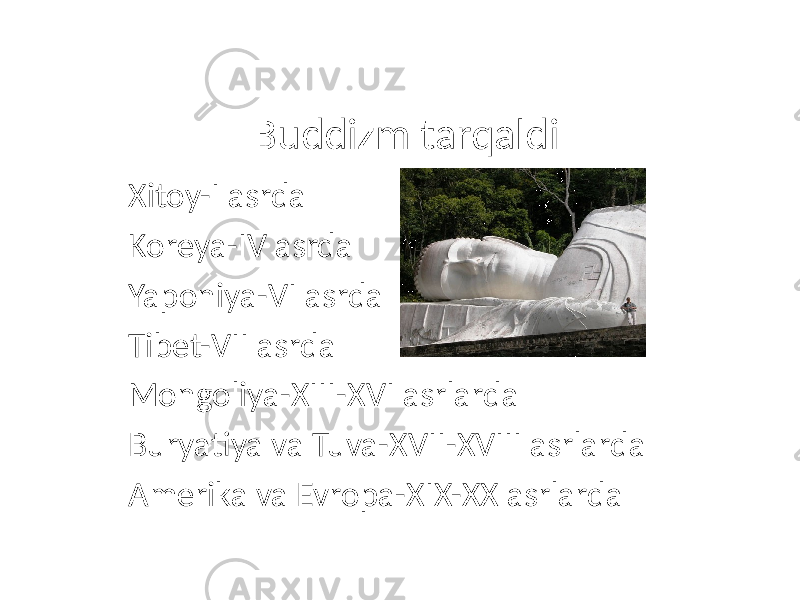Buddizm tarqaldi Xitoy-I asrda Koreya-IV asrda Yaponiya-VI asrda Tibet-VII asrda Mongoliya-XIII-XVI asrlarda Buryatiya va Tuva-XVII-XVIII asrlarda Amerika va Evropa-XIX-XX asrlarda 