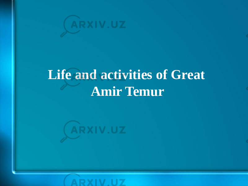 Life and activities of Great Amir Temur 