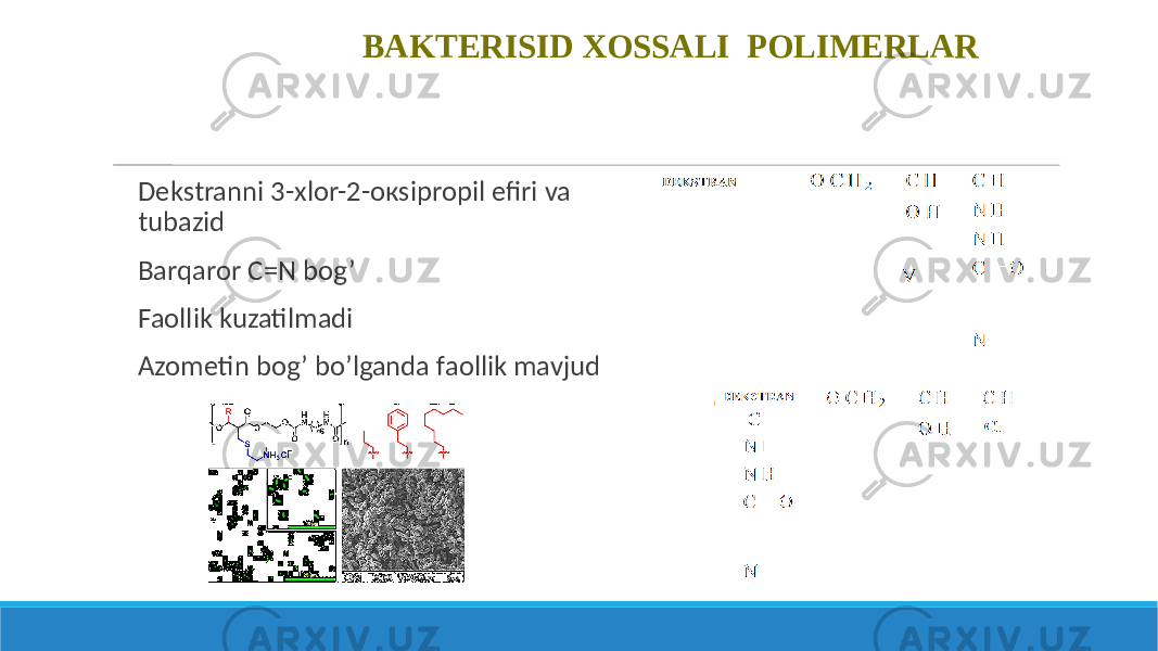  Dekstranni 3-хlor-2-окsipropil efiri va tubazid Barqaror C=N bog’ Faollik kuzatilmadi Azometin bog’ bo’lganda faollik mavjud BAKTERISID XOSSALI POLIMERLAR 