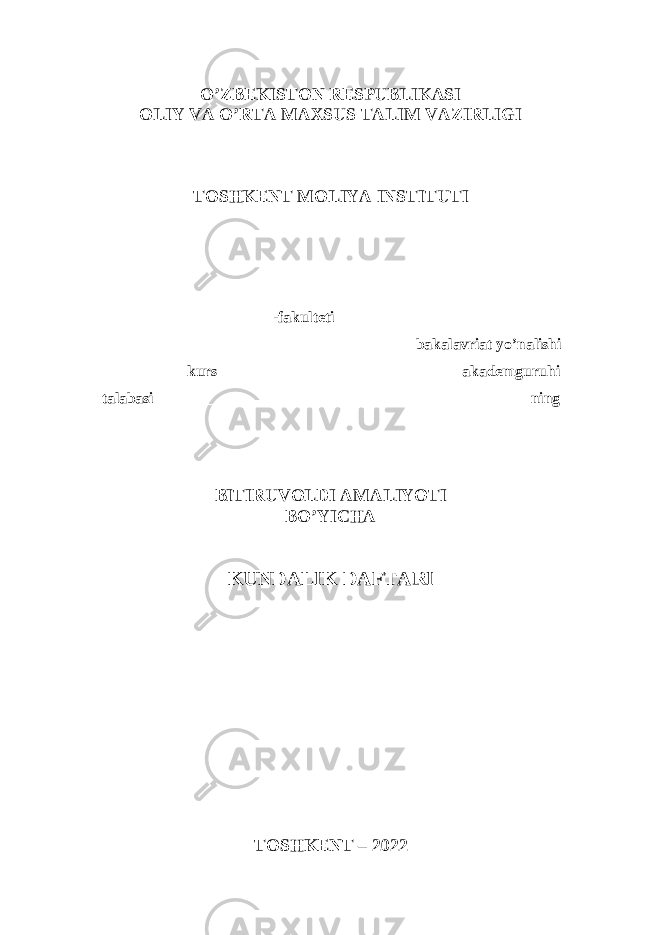 O’ZBEKISTON RESPUBLIKASI OLIY VA O’RTA MAXSUS TALIM VAZIRLIGI TOSHKENT MOLIYA INSTITUTI _____________________ - fakulteti ____________________________ ________________________________________ bakalavriat y o’nalishi ___________ kurs ______________________________ akademguruhi talabasi ________________________________________________ ning BITIRUVOLDI AMALIYOTI BO’YICHA KUNDALIK DAFTARI TOSHKENT – 202 2 