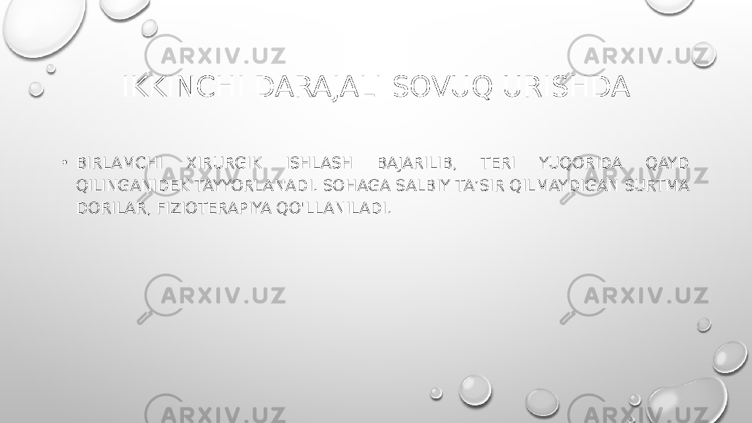 IKKINCHI DARAJALI SOVUQ URISHDA • BIRLAMCHI XIRURGIK ISHLASH BAJARILIB, TERI YUQORIDA QAYD QILINGANIDEK TAYYORLANADI. SOHAGA SALBIY TA’SIR QILMAYDIGAN SURTMA DORILAR, FIZIOTERAPIYA QO&#39;LLANILADI. 