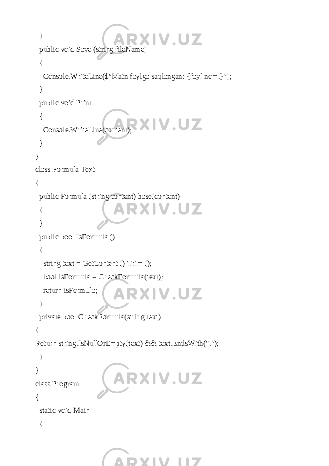  } public void Save (string fileName) { Console.WriteLine($&#34;Matn faylga saqlangan: {fayl nomi}&#34;); } public void Print { Console.WriteLine(content); } } class Formula Text { public Formula (string content) base(content) { } public bool IsFormula () { string text = GetContent () Trim (); bool isFormula = CheckFormula(text); return isFormula; } private bool CheckFormula(string text) { Return string.IsNullOrEmpty(text) && text.EndsWith(&#34;.&#34;); } } class Program { static void Main { 