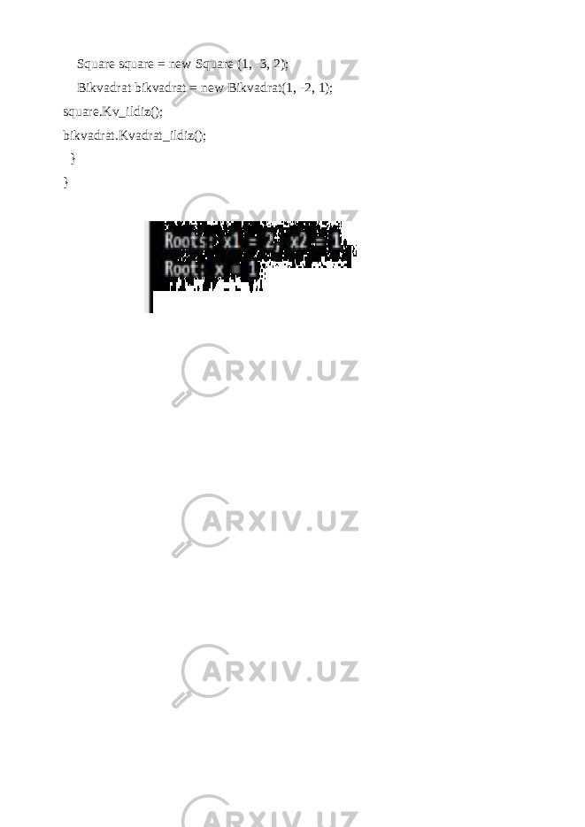  Square square = new Square (1, -3, 2); Bikvadrat bikvadrat = new Bikvadrat(1, -2, 1); square.Kv_ildiz(); bikvadrat.Kvadrat_ildiz(); } } 