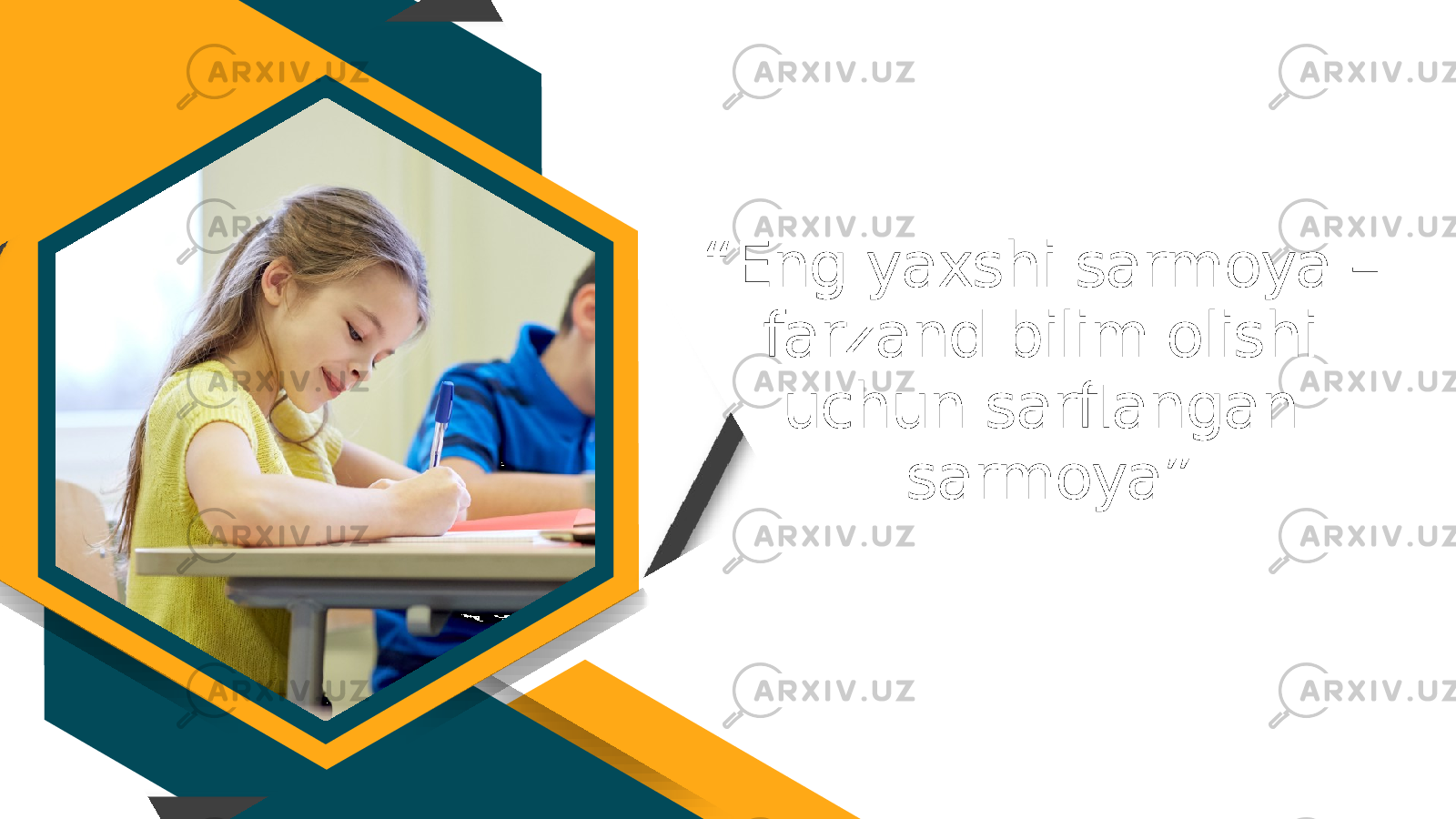 “ Eng yaxshi sarmoya – farzand bilim olishi uchun sarflangan sarmoya” 