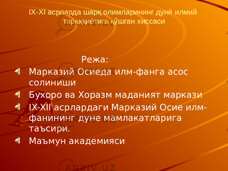 IX-XI асрларда шарқ олимларининг дунё илмий тараққиётига қўшган хиссаси Режа: Марказий Осиеда илм-фанга асос солиниши Бухоро ва Хоразм маданият маркази IX-XII асрлардаги Марказий Осие илм- фанининг дуне мамлакатларига таъсири. Маъмун академияси 