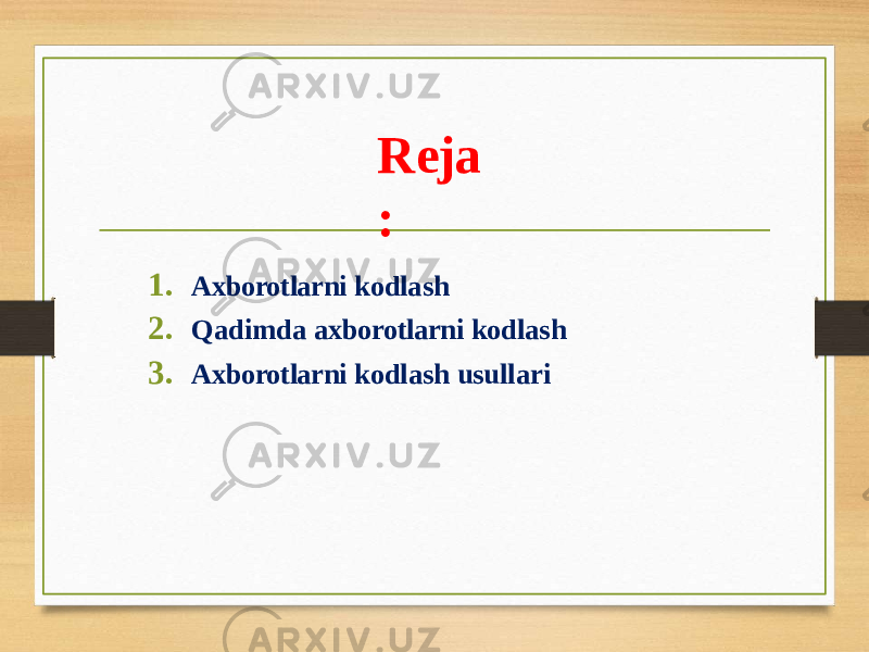 R eja : 1. Axborotlarni kodlash 2. Qadimda axborotlarni kodlash 3. Axborotlarni kodlash usullari 