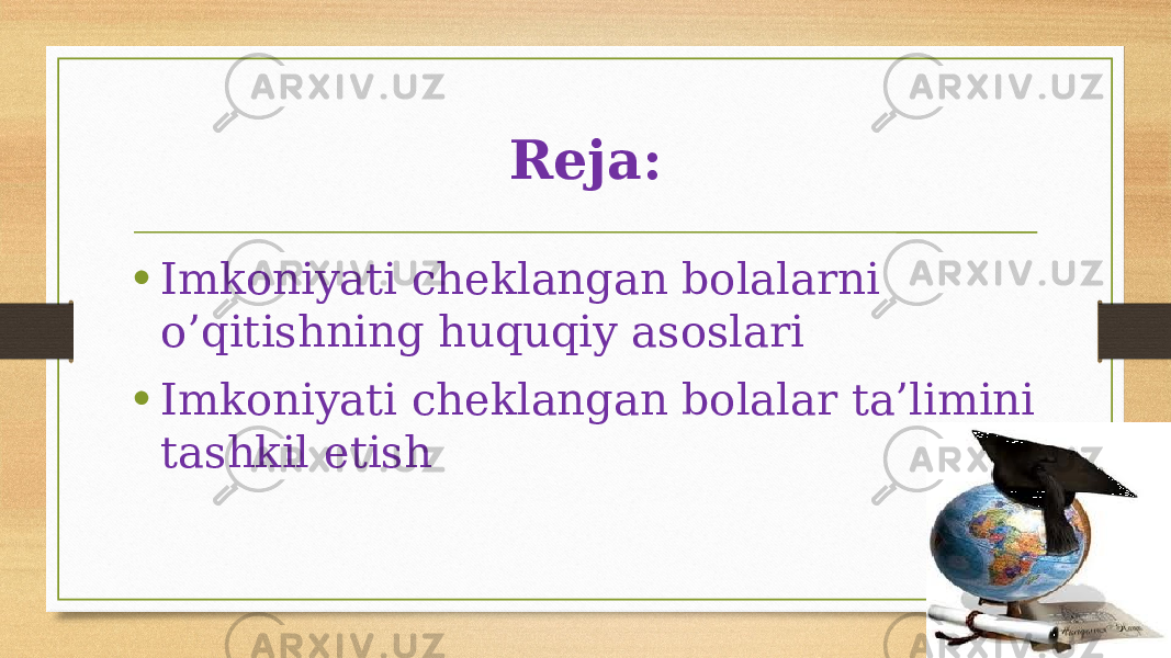 Reja: • Imkoniyati cheklangan bolalarni o’qitishning huquqiy asoslari • Imkoniyati cheklangan bolalar ta’limini tashkil etish 