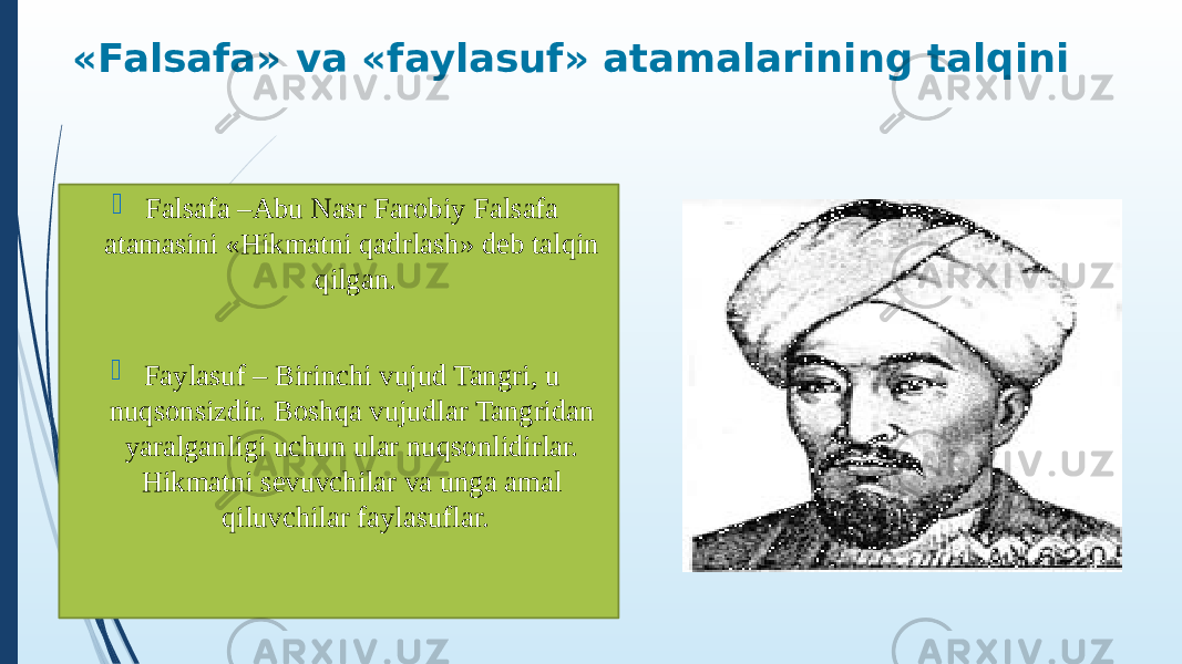 «Falsafa» va «faylasuf» atamalarining talqini  Falsafa –Abu Nasr Farobiy Falsafa atamasini «Hikmatni qadrlash» deb talqin qilgan.  Faylasuf – Birinchi vujud Tangri, u nuqsonsizdir. Boshqa vujudlar Tangridan yaralganligi uchun ular nuqsonlidirlar. Hikmatni sevuvchilar va unga amal qiluvchilar faylasuflar. 