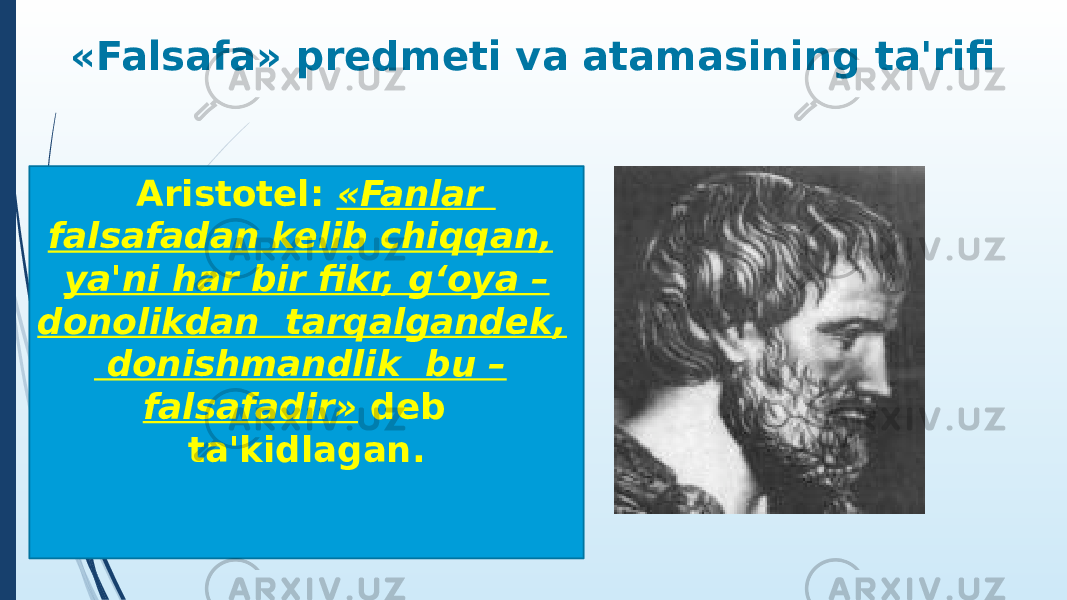 «Falsafa» predmeti va atamasining ta&#39;rifi Aristotel: «Fanlar falsafadan kelib chiqqan, ya&#39;ni har bir fikr, g‘oya – donolikdan tarqalgandek, donishmandlik bu – falsafadir» deb ta&#39;kidlagan. 