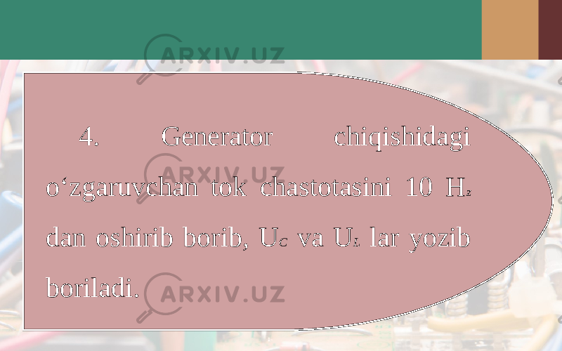 4. Generator chiqishidagi o‘zgaruvchan tok chastotasini 10 H z dan oshirib borib, U C va U L lar yozib boriladi. 