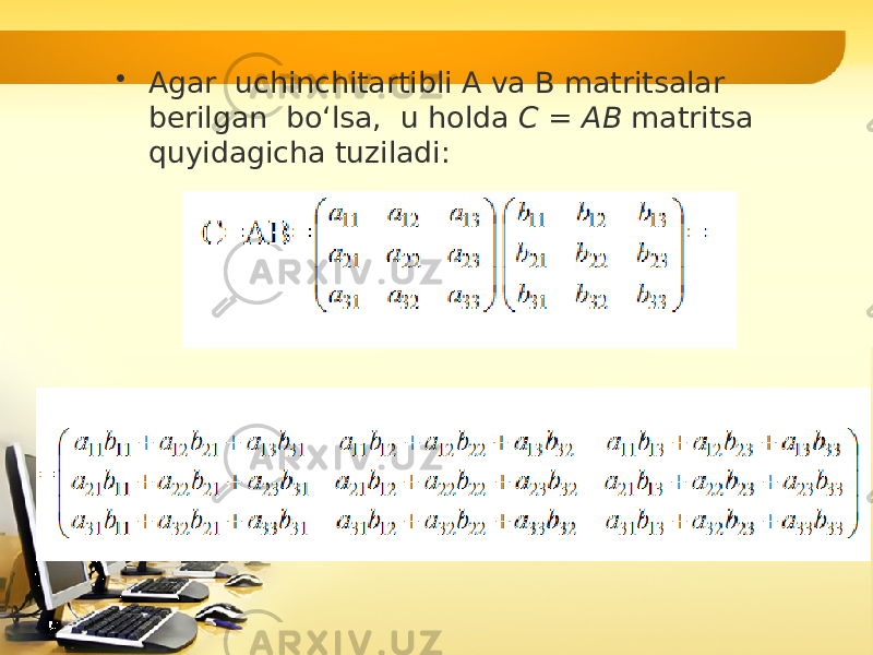 • Agar uchinchitartibli A va B matritsalar berilgan bo‘lsa, u holda C = AB matritsa quyidagicha tuziladi: 