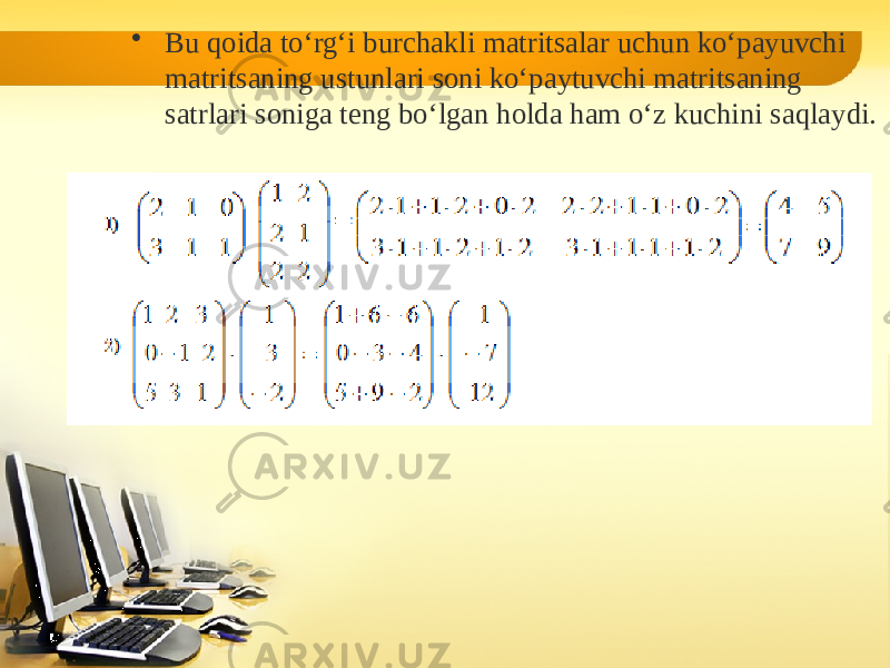 • Bu qoida to‘rg‘i burchakli matritsalar uchun ko‘payuvchi matri tsaning ustunlari soni ko‘paytuvchi matritsaning satrlari soniga teng bo‘lgan holda ham o‘z kuchini saqlaydi. 