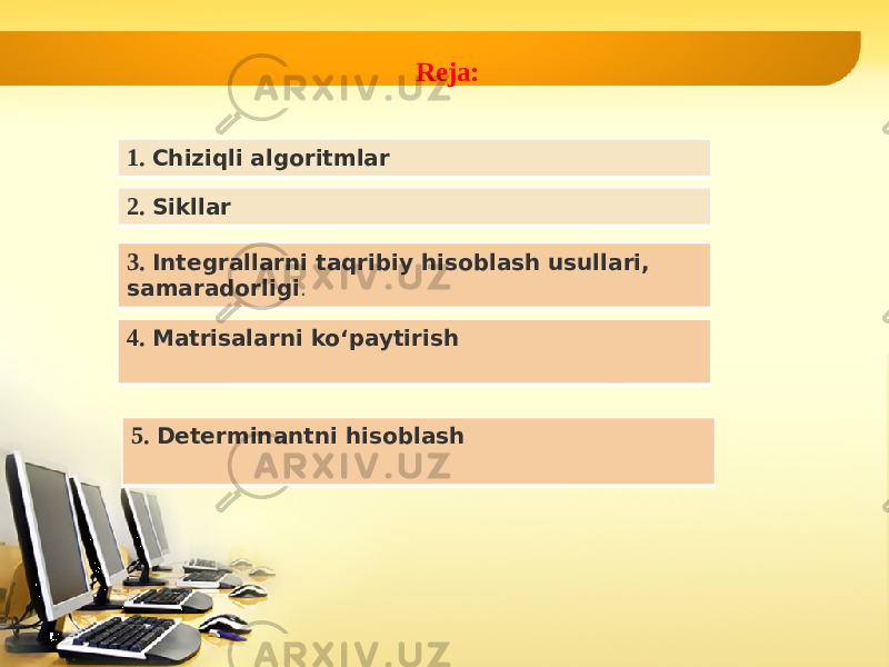 Rеja: 1. Chiziqli algoritmlar 2. Sikllar 3. Integrallarni taqribiy hisoblash usullari, samaradorligi . 4. Matrisalarni ko‘paytirish 5. Determinantni hisoblash 