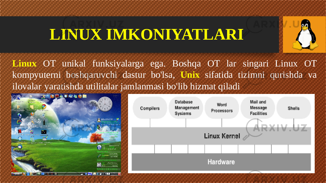 Linux OT unikal funksiyalarga ega. Boshqa OT lar singari Linux OT kompyuterni boshqaruvchi dastur bo&#39;lsa, Unix sifatida tizimni qurishda va ilovalar yaratishda utilitalar jamlanmasi bo&#39;lib hizmat qiladi LINUX IMKONIYATLARI 