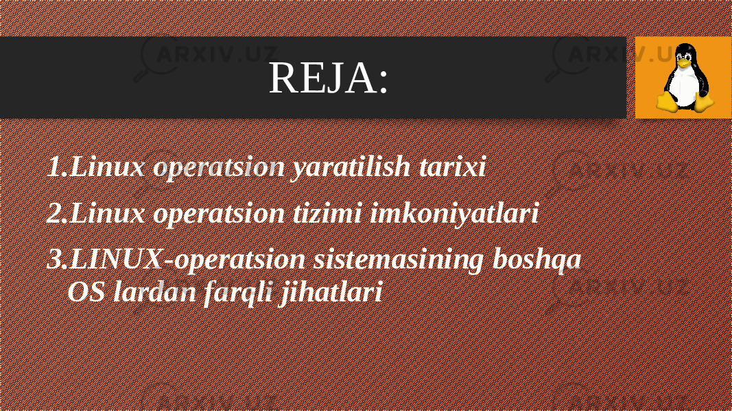 REJA: 1. Linux operatsion yaratilish tarixi 2. Linux operatsion tizimi imkoniyatlari 3. LINUX-operatsion sistemasining boshqa OS lardan farqli jihatlari 