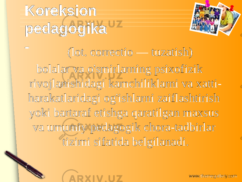 www.themegallery.comKoreksion pedagogika -Koreksion pedagogika - (lot. correctio — tuzatish) bolalar va o&#39;smirlarning psixofizik rivojlanishidagi kamchiliklarni va xatti- harakatlaridagi og&#39;ishlarni zaiflashtirish yoki bartaraf etishga qaratilgan maxsus va umumiy pedagogik chora-tadbirlar tizimi sifatida belgilanadi. 