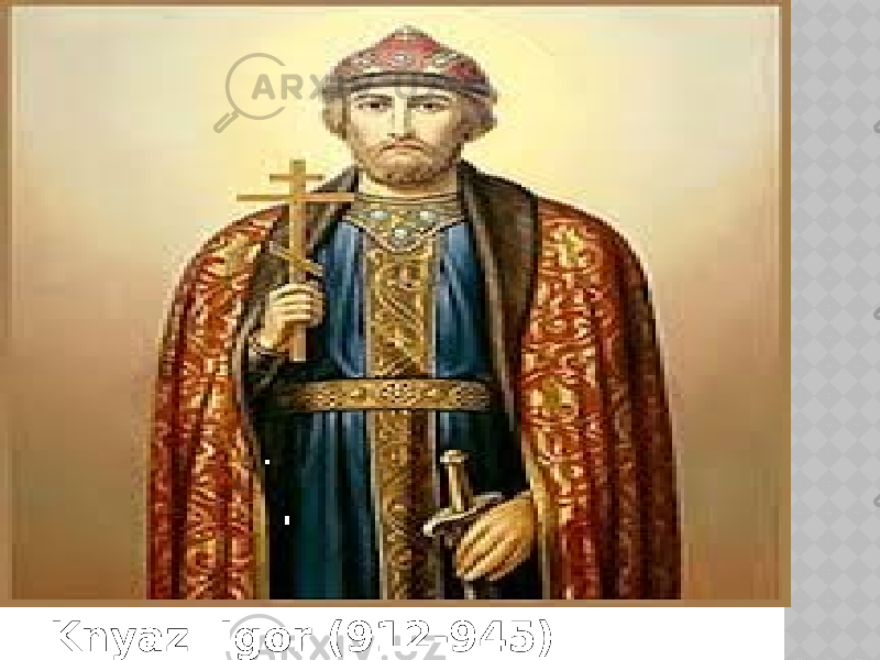 Knyaz Igor (912-945) 