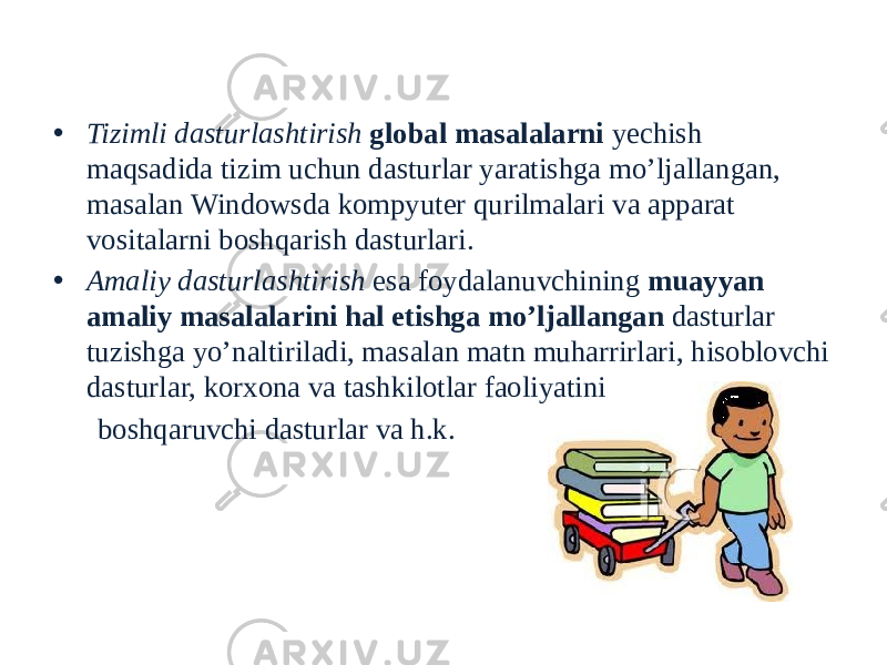 Kompyuterda dastrulashtirish • Tizimli dasturlashtirish global masalalarni yechish maqsadida tizim uchun dasturlar yaratishga mo’ljallangan, masalan Windowsda kompyuter qurilmalari va apparat vositalarni boshqarish dasturlari. • Amaliy dasturlashtirish esa foydalanuvchining muayyan amaliy masalalarini hal etishga mo’ljallangan dasturlar tuzishga yo’naltiriladi, masalan matn muharrirlari, hisoblovchi dasturlar, korxona va tashkilotlar faoliyatini boshqaruvchi dasturlar va h.k. 