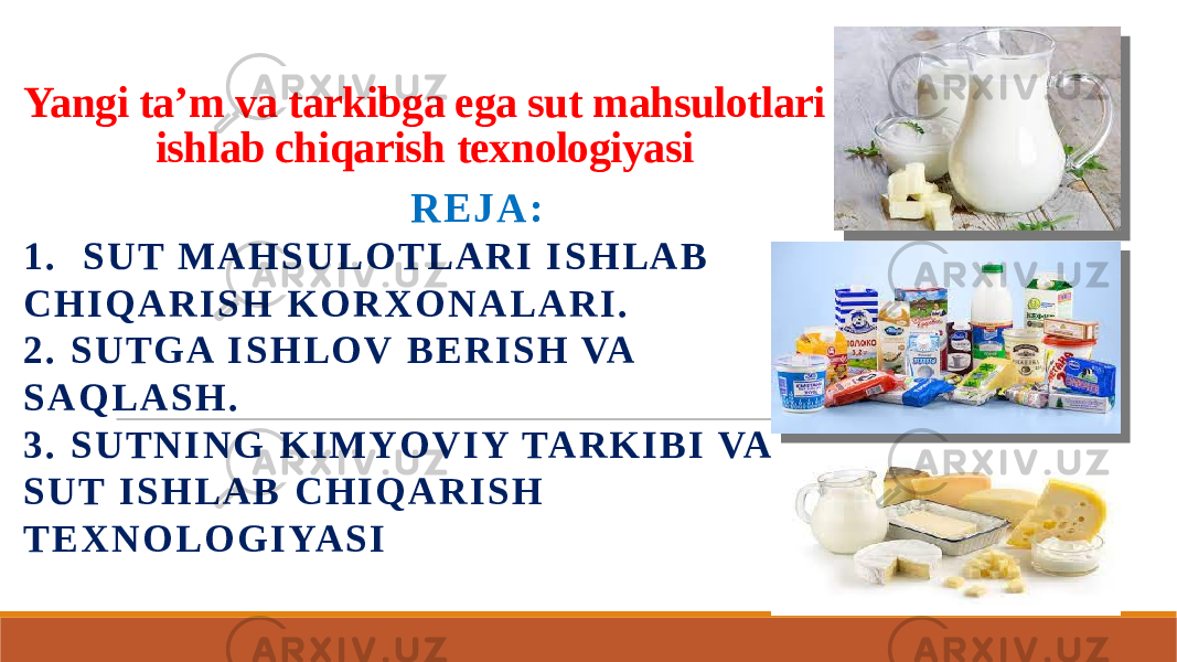 Yangi ta’m va tarkibga ega sut mahsulotlari ishlab chiqarish texnologiyasi R E J A : 1 . S U T M A H S U L O T L A R I I S H L A B C H I Q A R I S H K O R X O N A L A R I . 2 . S U T G A I S H L O V B E R I S H VA S A Q L A S H . 3 . S U T N I N G K I M Y O V I Y TA R K I B I VA S U T I S H L A B C H I Q A R I S H T E X N O L O G I YA S I 