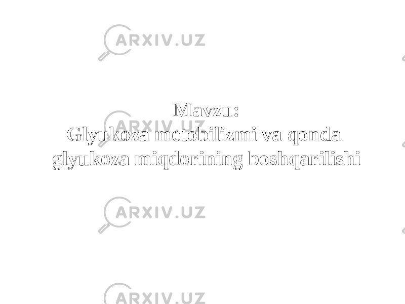 Mavzu: Glyukoza metobilizmi va qonda glyukoza miqdorining boshqarilishi 