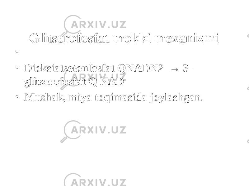 Glitserofosfat mokki mexanizm i •   • Dioksiatsetonfosfat QNADN2 → 3- glitserofosfat Q NAD • Mushak, miya tоqimasida joylashgan . 