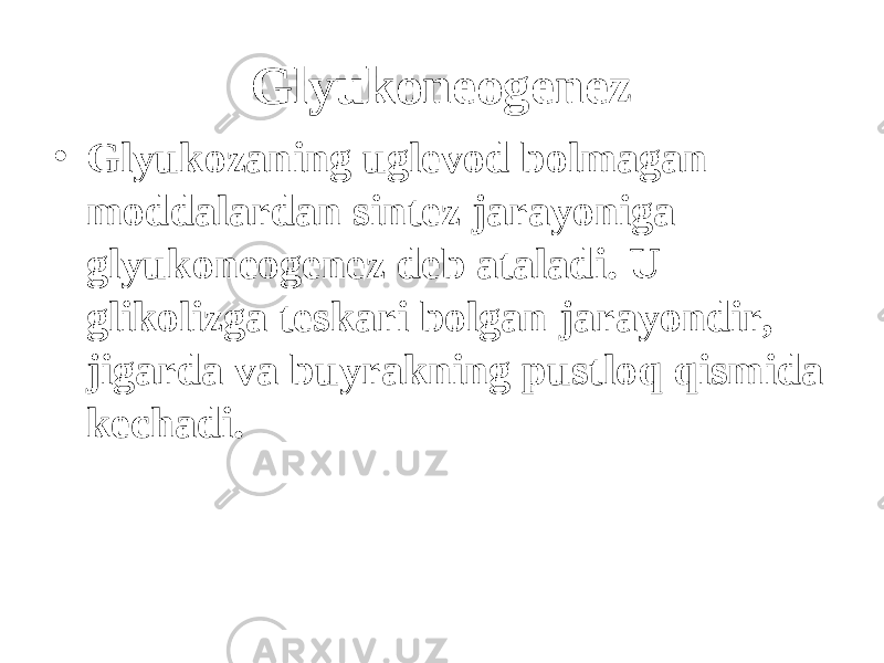 Glyukoneogenez • Glyukozaning uglevod b о lmagan moddalardan sintez jarayoniga glyukoneogenez deb ataladi. U glikolizga teskari b о lgan jarayondir, jigarda va buyrakning pustlo q q ismida kechadi. 