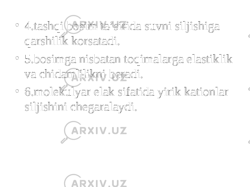 • 4. tash q i bosim ta ’ sirida suvni siljishiga q arshilik k о rsatadi . • 5.bosimga nisbatan t оq imalarga elastiklik va chidamlilikni beradi. • 6.molekulyar elak sifatida yirik kationlar siljishini chegaralaydi. 