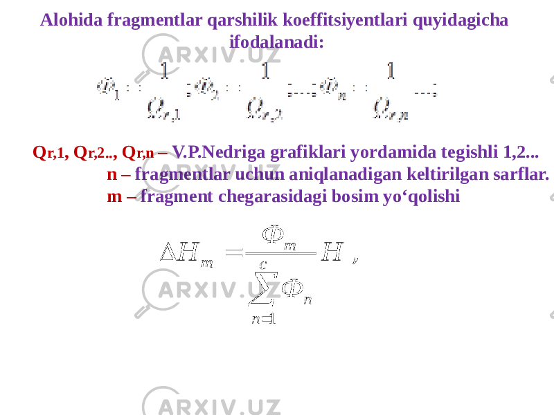 Q r,1 , Q r,2.. , Q r,n – V.P.Nedriga grafiklari yordamida tegishli 1,2... n – fragmentlar uchun aniqlanadigan keltirilgan sarflar. m – fragment chegarasidagi bosim yo‘qolishi, H Ф Ф H с n п т m     1Alohida fragmentlar qarshilik koeffitsiyentlari quyidagicha ifodalanadi: 