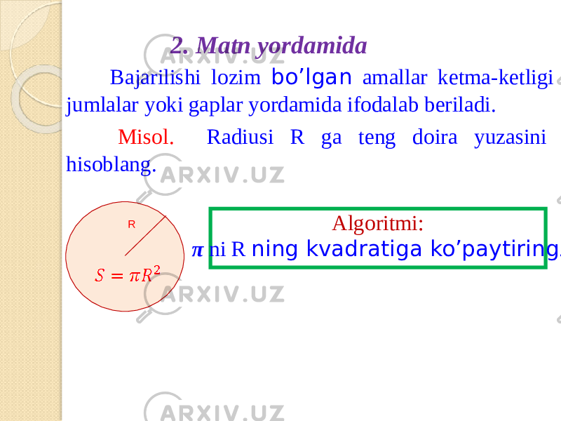 2. Ma t n yorda m ida B a jarilish i lo z i m bo’lga n a m alla r ket m a-ketligi ju m lala r yok i gapl a r yorda m id a i f odal a b beriladi. Misol . R a dius i R g a ten g doir a yuza s i n i hi s oblang. Algorit m i: π n i R ning kv a dratiga ko’paytiring .R 