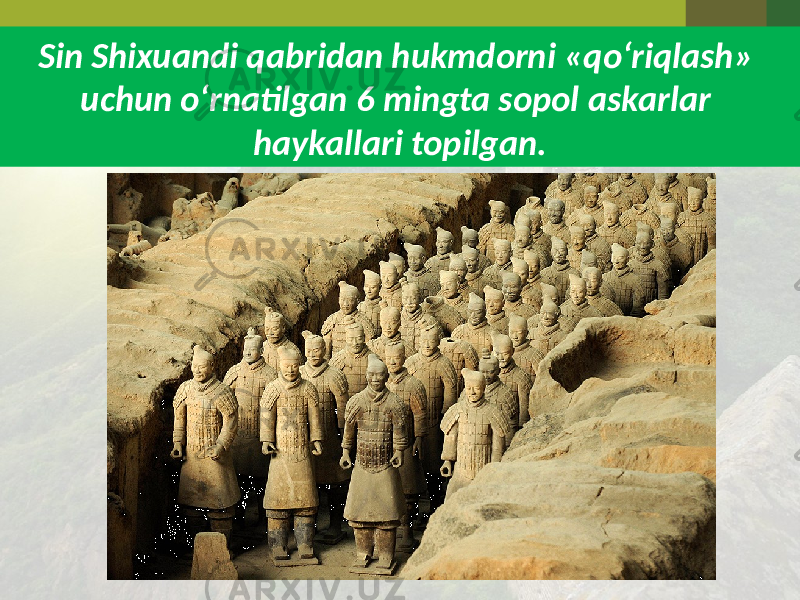 Sin Shixuandi qabridan hukmdorni «qo‘riqlash» uchun o‘rnatilgan 6 mingta sopol askarlar haykallari topilgan. 